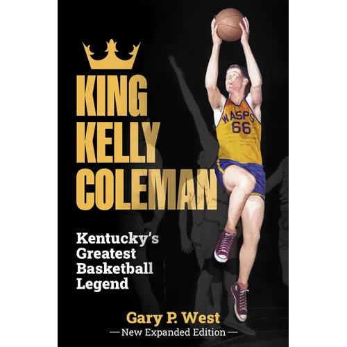 King Kelly Coleman, Kentucky's Greatest Basketball Legend--New Expanded Edition
