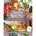 Enjoying Food Peace: Recipes and Intuitive Eating Wisdom to Nourish Your Body and Mind