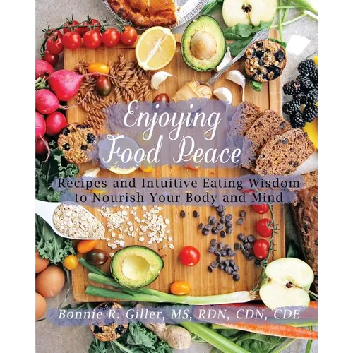 Enjoying Food Peace: Recipes and Intuitive Eating Wisdom to Nourish Your Body and Mind