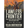 Lawless Frontier: Crime, Justice, and the Deputy Marshals of Judge Isaac Parker's Court