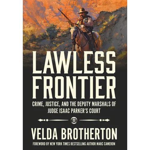 Lawless Frontier: Crime, Justice, and the Deputy Marshals of Judge Isaac Parker's Court