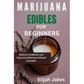 Marijuana Edible For Beginners: Medical cookbook and tasty and delicious infused cannabis