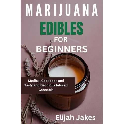 Marijuana Edible For Beginners: Medical cookbook and tasty and delicious infused cannabis