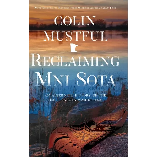 Reclaiming Mni Sota: An Alternate History of the U.S. - Dakota War of 1862