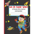 Fun In Outer Space A Primary Story Journal Coloring Book: Handwriting Composition Notebook and Coloring Pages