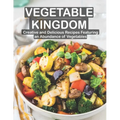 Vegetable Kingdom: Creative and Delicious Recipes Featuring an Abundance of Vegetables