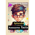 Splendid awesome facts for smart kids: 1000+ fascinating, interesting and amazing fun fact about history, animals, science, dinosaur and inventions, w