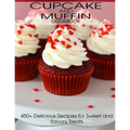 CupCake and Muffin Cookbook: 405+ Delicious Recipes for Sweet and Savory Treats