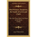 Bird Woman, Sacajawea, the Guide of Lewis and Clark: Her Own Story Now First Given to the World (1918)