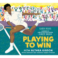 Playing to Win: How Althea Gibson Broke Barriers and Changed Tennis Forever