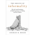 Origins of Informality: Why the Legal Foundations of Global Governance Are Shifting, and Why It Matters