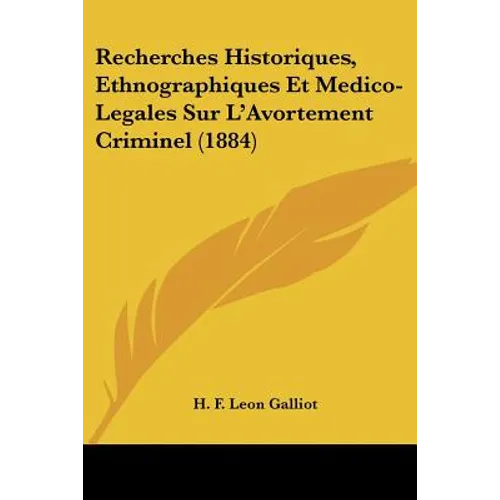 Recherches Historiques, Ethnographiques Et Medico-Legales Sur L'Avortement Criminel (1884)