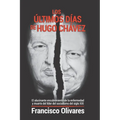 Los últimos días de Hugo Chávez: El alucinante encubrimiento de la enfermedad y muerte del líder del socialismo del Siglo XXI