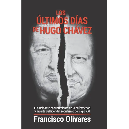 Los últimos días de Hugo Chávez: El alucinante encubrimiento de la enfermedad y muerte del líder del socialismo del Siglo XXI