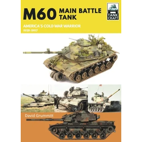 M60: Main Battle Tank America's Cold War Warrior 1959-1997