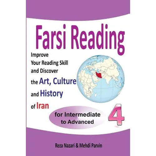 Farsi Reading 4: Improve your reading skill and discover the art, culture and history of Iran: For Intermediate and Advanced Farsi Learners