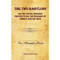 The Two Babylons or The Papal Worship Proved to be the Worship of Nimrod and his Wife
