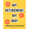 My Retirement, My Way: A Workbook for the Newly Retired to Create Meaning, Set Goals, and Find Happiness