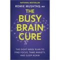 The Busy Brain Cure: The Eight-Week Plan to Find Focus, Tame Anxiety, and Sleep Again