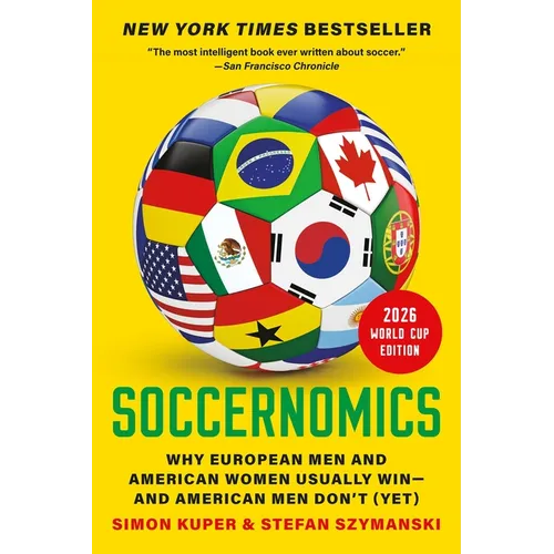 Soccernomics (2026 World Cup Edition): Why European Men and American Women Usually Win--And American Men Don't (Yet)