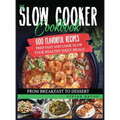 The Slow Cooker Cookbook: 600 Flavorful Recipes. Prep Fast and Cook Slow your Healthy Daily Meals, from Breakfast to Dessert