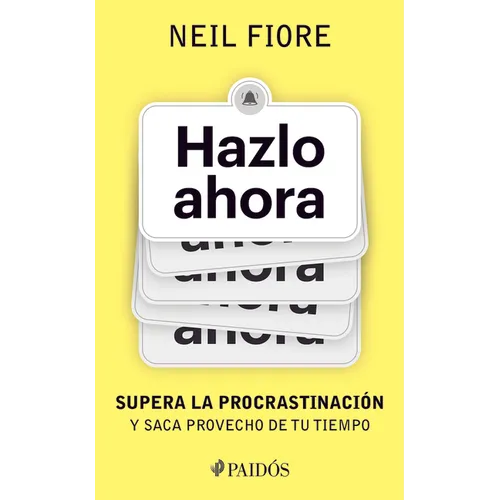Hazlo Ahora: Supera La Procrastinación Y Saca Provecho de Tu Tiempo / The Now Habit