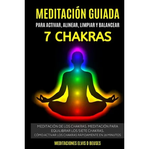 Meditación Guiada Para Activar, Alinear, Limpiar y Balancear Los 7 Chakras: Meditación De Los Chakras. Meditación Para Equilibrar Los Siete Chakras.Có