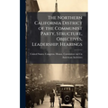 The Northern California District of the Communist Party, Structure, Objectives, Leadership. Hearings