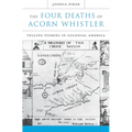 The Four Deaths of Acorn Whistler: Telling Stories in Colonial America