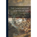 The Language of a Work of Art; the Principles of Appreciation and Creation of Works of Art
