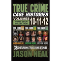 True Crime Case Histories - (Books 10, 11, & 12): 36 Disturbing Stories True Crime Stories