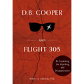 D. B. Cooper and Flight 305: Reexamining the Hijacking and Disappearance