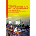 Entwicklungshilfe Und Internationale Solidarität: Globalisierungsunternehmen in Zeiten Der Systemkonkurrenz