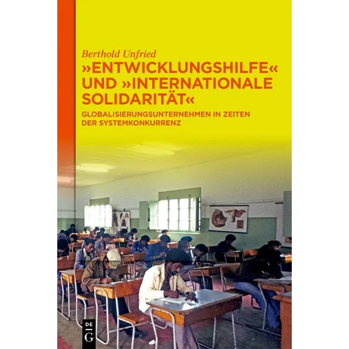 Entwicklungshilfe Und Internationale Solidarität: Globalisierungsunternehmen in Zeiten Der Systemkonkurrenz