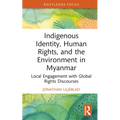 Indigenous Identity, Human Rights, and the Environment in Myanmar: Local Engagement with Global Rights Discourses