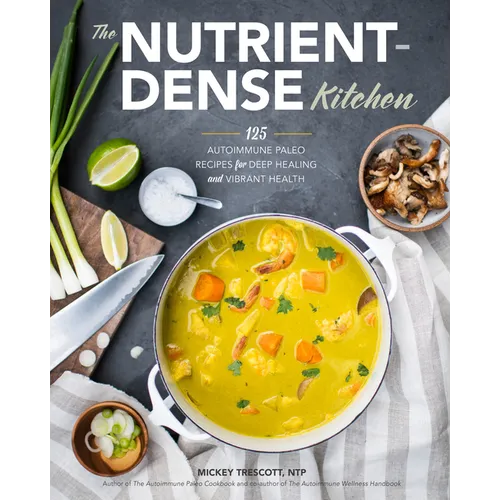 The Nutrient-Dense Kitchen: 125 Autoimmune Paleo Recipes for Deep Healing and Vibrant Health