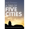 A Tale of Five Cities: A History of the Five Patriarchal Cities of the Early Church
