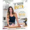 It Takes Guts: A Meat-Eater's Guide to Eating Offal with Over 75 Delicious Nose-To-Tail Recipes