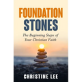 Foundation Stones: The Beginning Steps of Your Christian Faith
