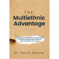 The Multiethnic Advantage: Elevating Your Organization Through Racial and Ethnic Diversity: Best Practices to Start and Sustain Your Journey