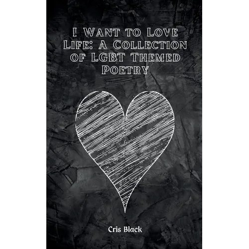 I Want to Love Life: A Collection of LGBT Themed Poetry