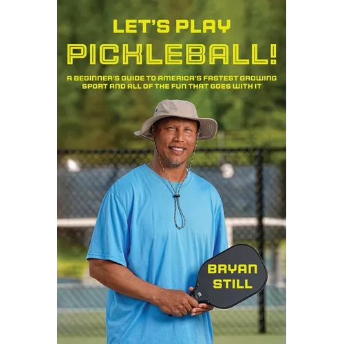Let's Play Pickleball!: A Beginner's Guide To America's Fastest Growing Sport And All Of The Fun That Goes With It