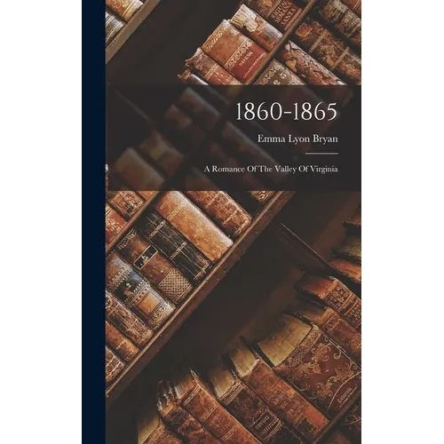 1860-1865: A Romance Of The Valley Of Virginia