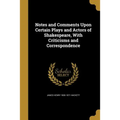 Notes and Comments Upon Certain Plays and Actors of Shakespeare, With Criticisms and Correspondence