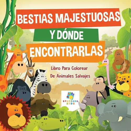 Bestias Majestuosas y Dónde Encontrarlas: Libro Para Colorear De Animales Salvajes