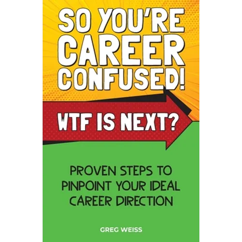 So You're Career Confused! WTF Is Next?: Proven steps to pinpoint your ideal career direction.