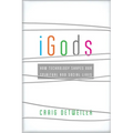 iGods: How Technology Shapes Our Spiritual and Social Lives