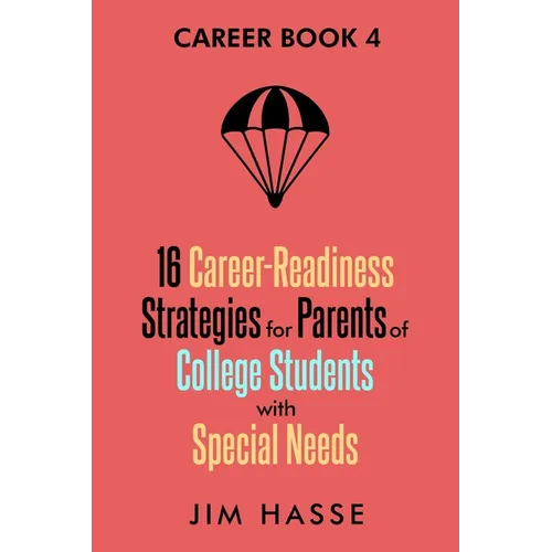 Career Book 4: 16 Career-readiness Strategies for Parents of College Students With Special Needs