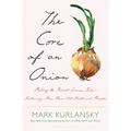 The Core of an Onion: Peeling the Rarest Common Food--Featuring More Than 100 Historical Recipes