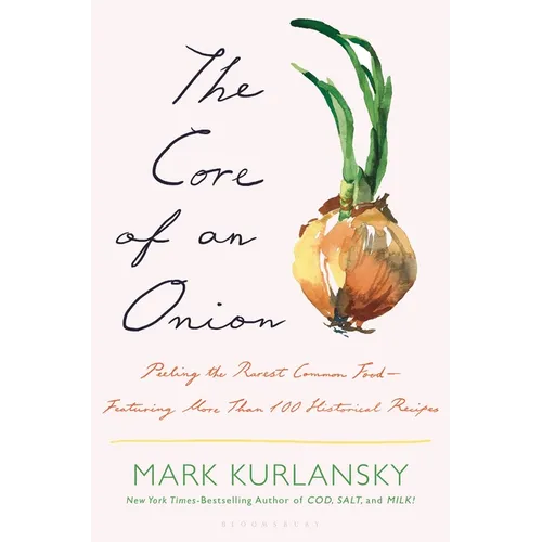 The Core of an Onion: Peeling the Rarest Common Food--Featuring More Than 100 Historical Recipes
